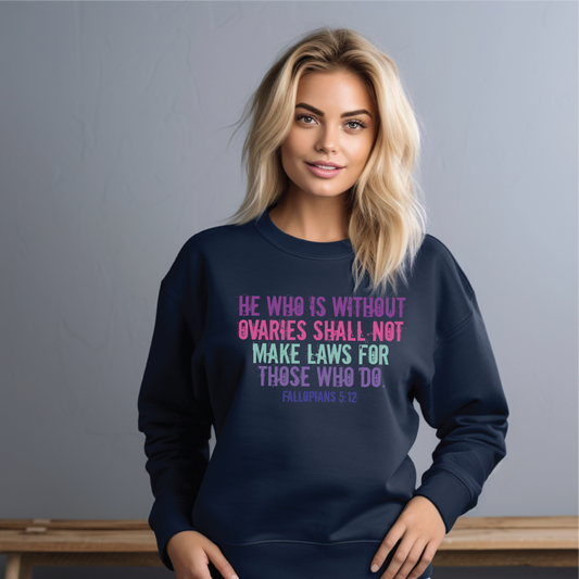 He Who Is Without Ovaries Shall Not Make Laws for Those Who Do Fallopians 5:12