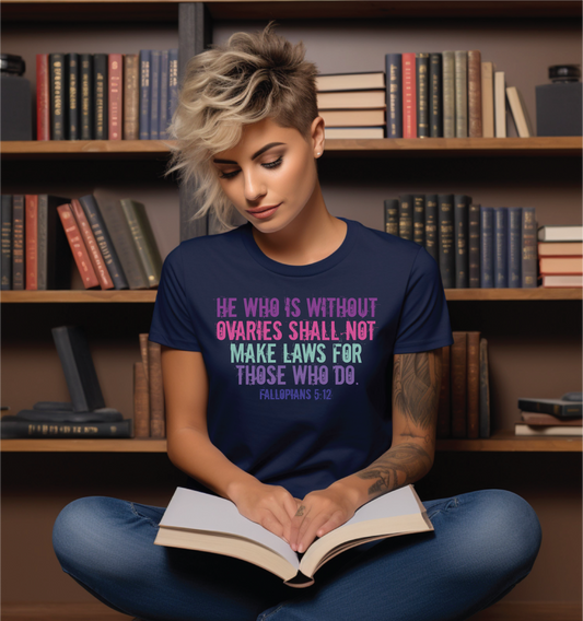 He Who Is Without Ovaries Shall Not Make Laws for Those Who Do Fallopians 5:12